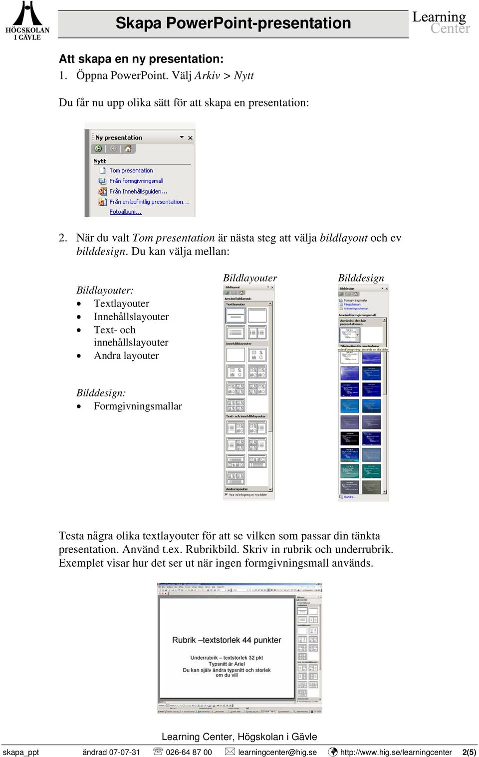 Du kan välja mellan: Bildlayouter: Textlayouter Innehållslayouter Text- och innehållslayouter Andra layouter Bildlayouter Bilddesign Bilddesign: Formgivningsmallar Testa