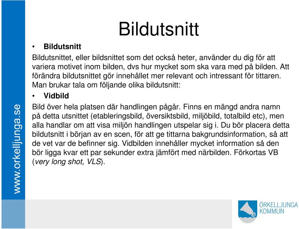 Finns en mängd andra namn på detta utsnittet (etableringsbild, översiktsbild, miljöbild, totalbild etc), men alla handlar om att visa miljön handlingen utspelar sig i.