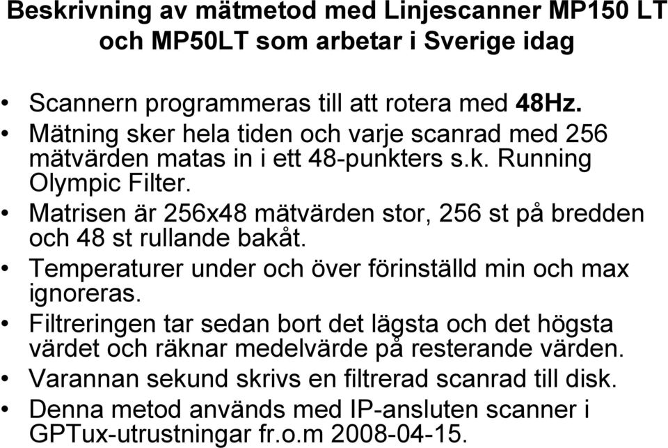 Matrisen är 256x48 mätvärden stor, 256 st på bredden och 48 st rullande bakåt. Temperaturer under och över förinställd min och max ignoreras.