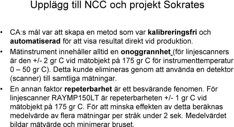 Detta kunde elimineras genom att använda en detektor (scanner) till samtliga mätningar. En annan faktor repeterbarhet är ett besvärande fenomen.