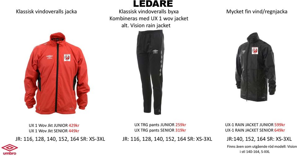 319kr UX-1 RAIN JACKET JUNIOR 599kr UX-1 RAIN JACKET SENIOR 649kr JR: 116, 128, 140, 152, 164 SR: XS-3XL JR: 116,