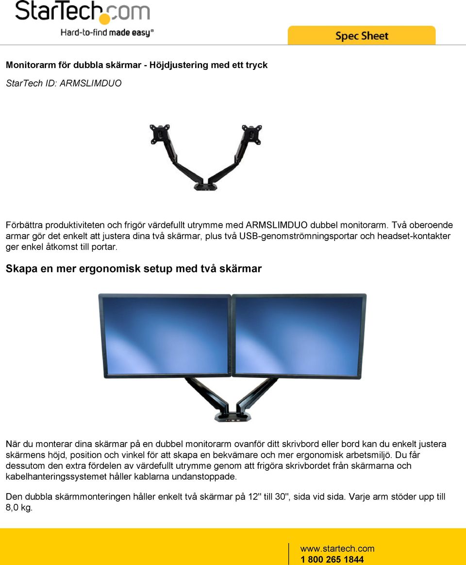 Skapa en mer ergonomisk setup med två skärmar När du monterar dina skärmar på en dubbel monitorarm ovanför ditt skrivbord eller bord kan du enkelt justera skärmens höjd, position och vinkel för att