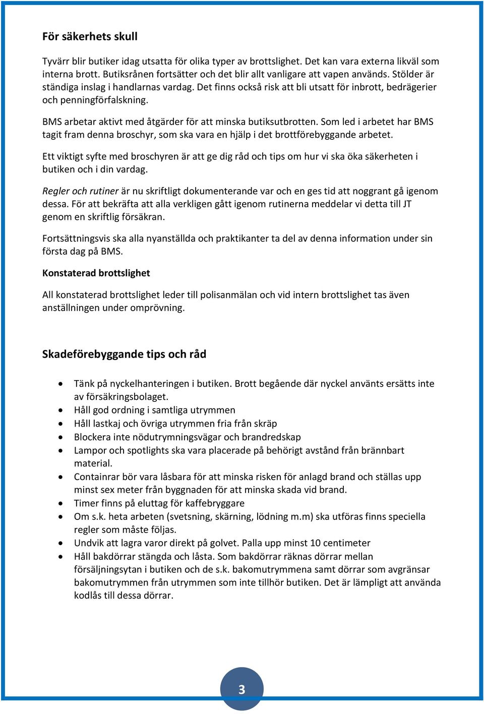 Det finns också risk att bli utsatt för inbrott, bedrägerier och penningförfalskning. BMS arbetar aktivt med åtgärder för att minska butiksutbrotten.