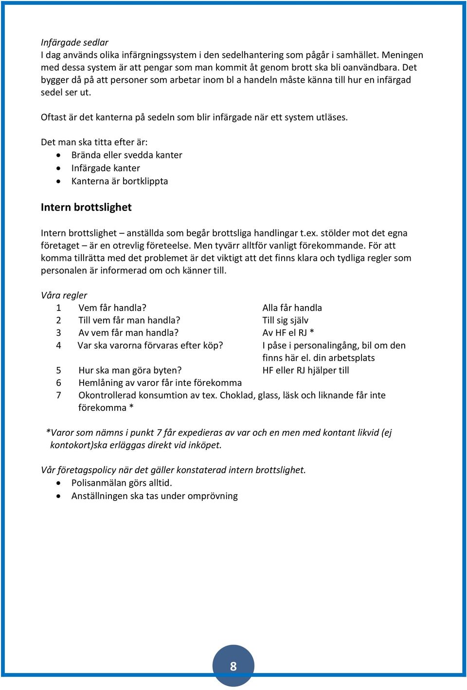 Det man ska titta efter är: Brända eller svedda kanter Infärgade kanter Kanterna är bortklippta Intern brottslighet Intern brottslighet anställda som begår brottsliga handlingar t.ex.