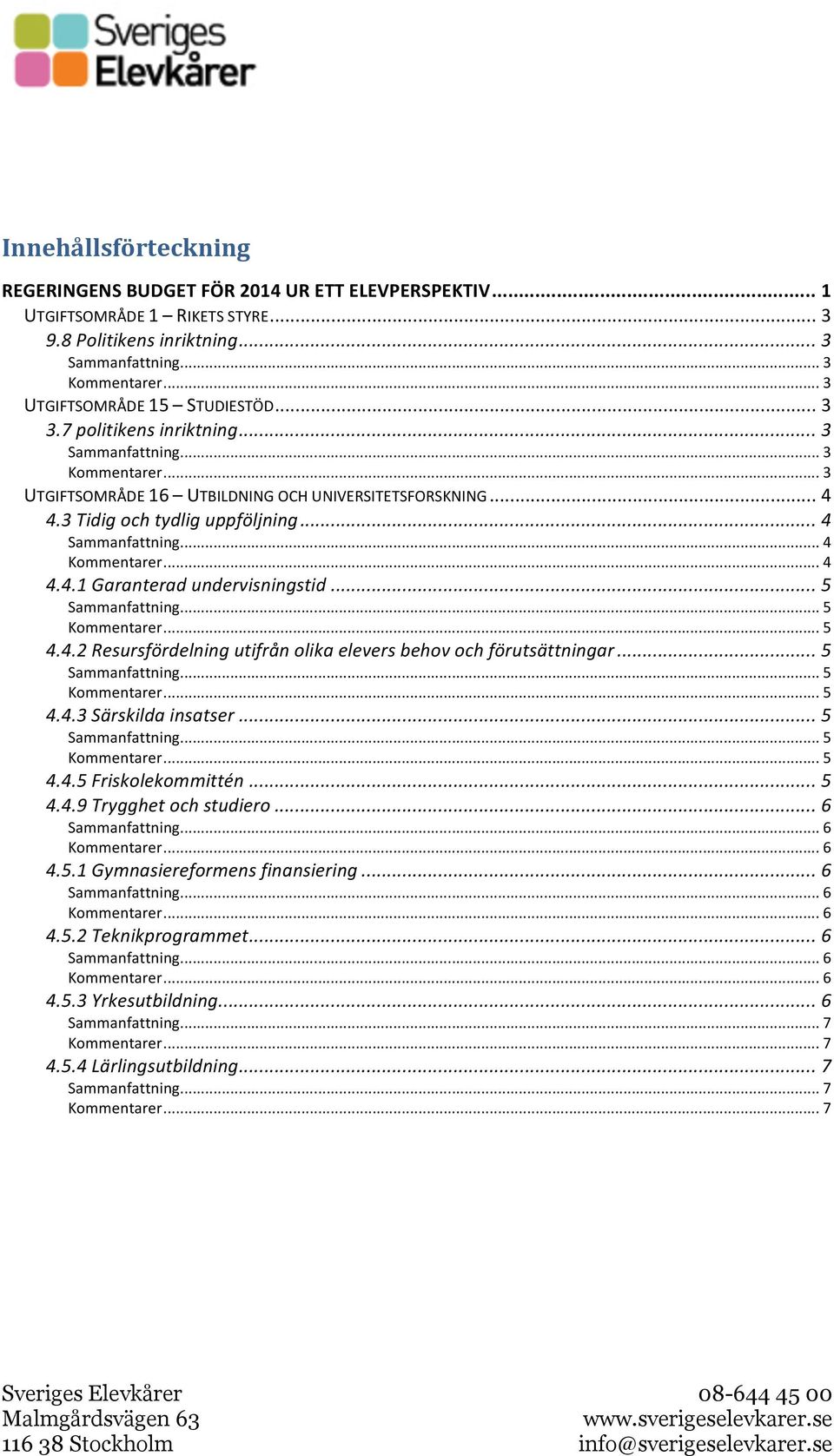 .. 5... 5 4.4.2 Resursfördelning utifrån olika elevers behov och förutsättningar... 5... 5... 5 4.4.3 Särskilda insatser... 5... 5... 5 4.4.5 Friskolekommittén... 5 4.4.9 Trygghet och studiero.