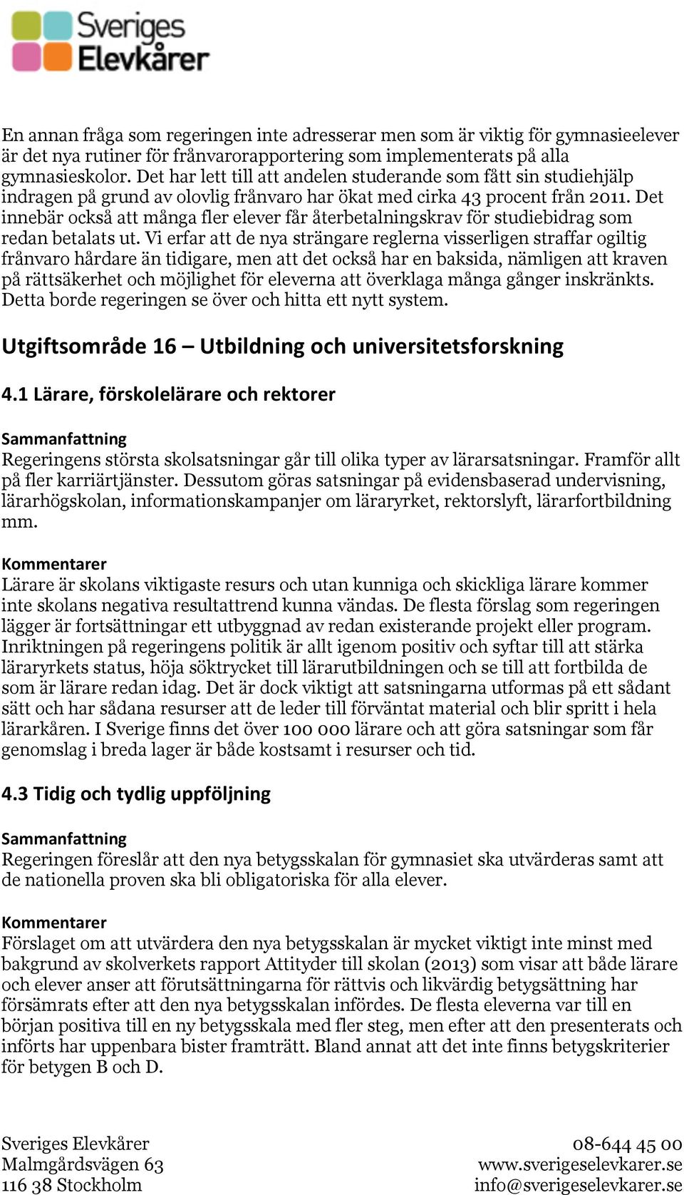 Det innebär också att många fler elever får återbetalningskrav för studiebidrag som redan betalats ut.
