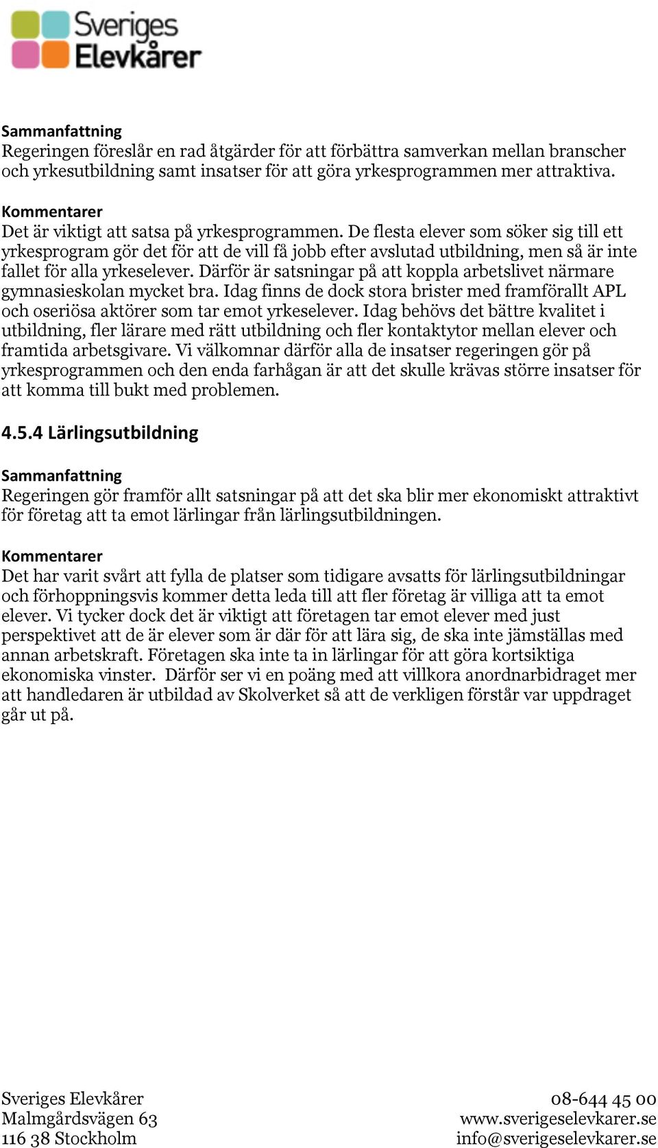 Därför är satsningar på att koppla arbetslivet närmare gymnasieskolan mycket bra. Idag finns de dock stora brister med framförallt APL och oseriösa aktörer som tar emot yrkeselever.