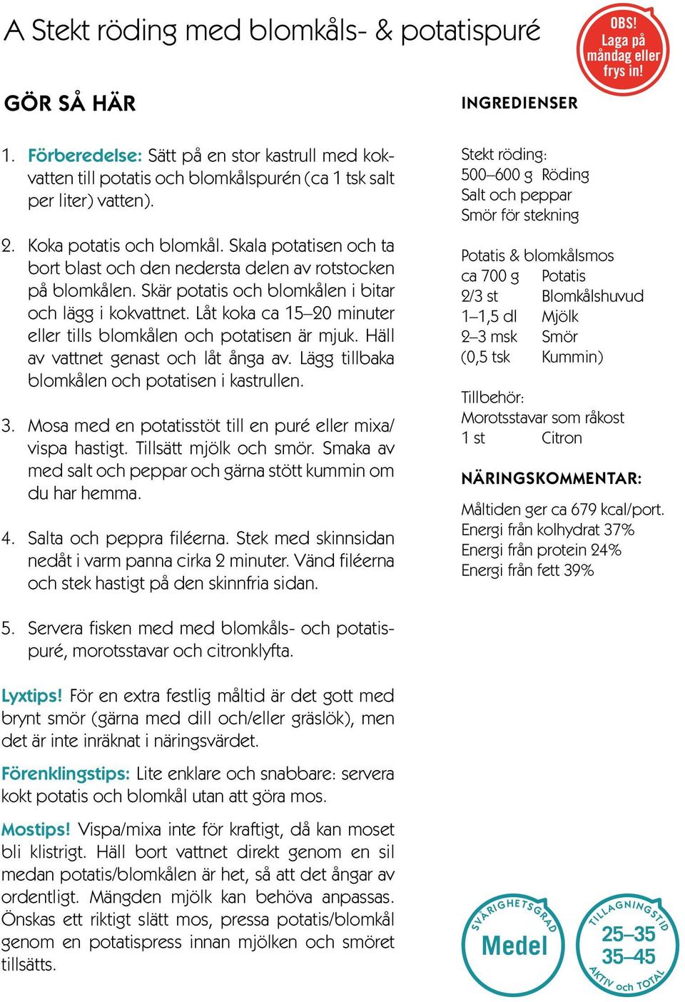 Skala potatisen och ta bort blast och den nedersta delen av rotstocken på blomkålen. Skär potatis och blomkålen i bitar och lägg i kokvattnet.