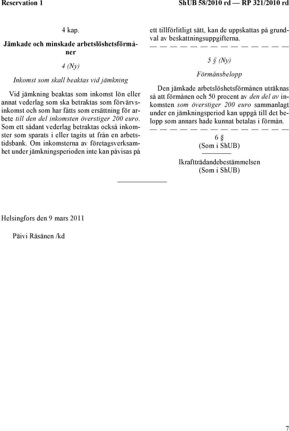 fåtts som ersättning för arbete till den del inkomsten överstiger 200 euro. Som ett sådant vederlag betraktas också inkomster som sparats i eller tagits ut från en arbetstidsbank.