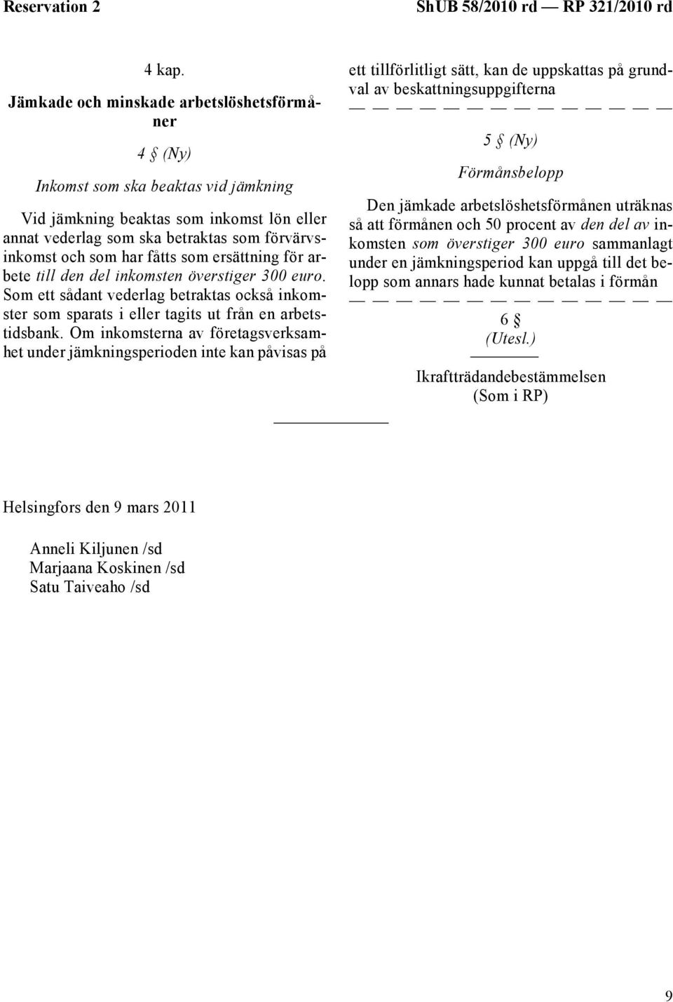 fåtts som ersättning för arbete till den del inkomsten överstiger 300 euro. Som ett sådant vederlag betraktas också inkomster som sparats i eller tagits ut från en arbetstidsbank.