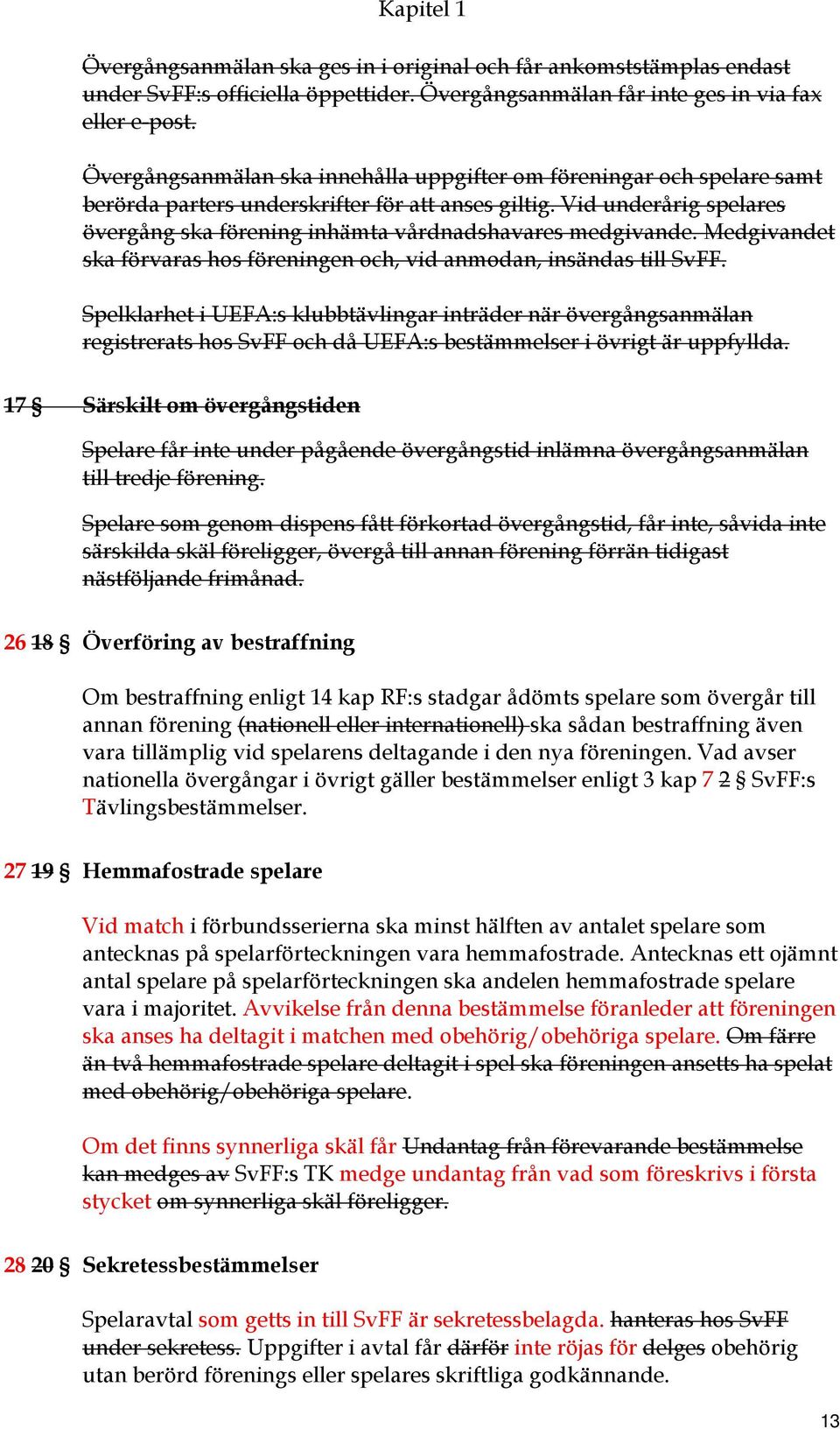 Vid underårig spelares övergång ska förening inhämta vårdnadshavares medgivande. Medgivandet ska förvaras hos föreningen och, vid anmodan, insändas till SvFF.