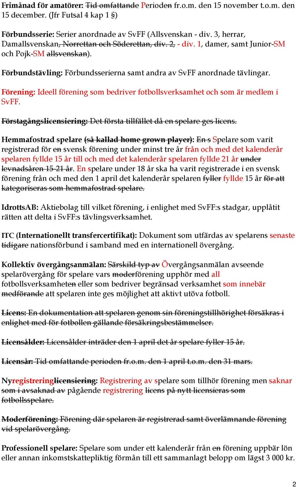 Förening: Ideell förening som bedriver fotbollsverksamhet och som är medlem i SvFF. Förstagångslicensiering: Det första tillfället då en spelare ges licens.