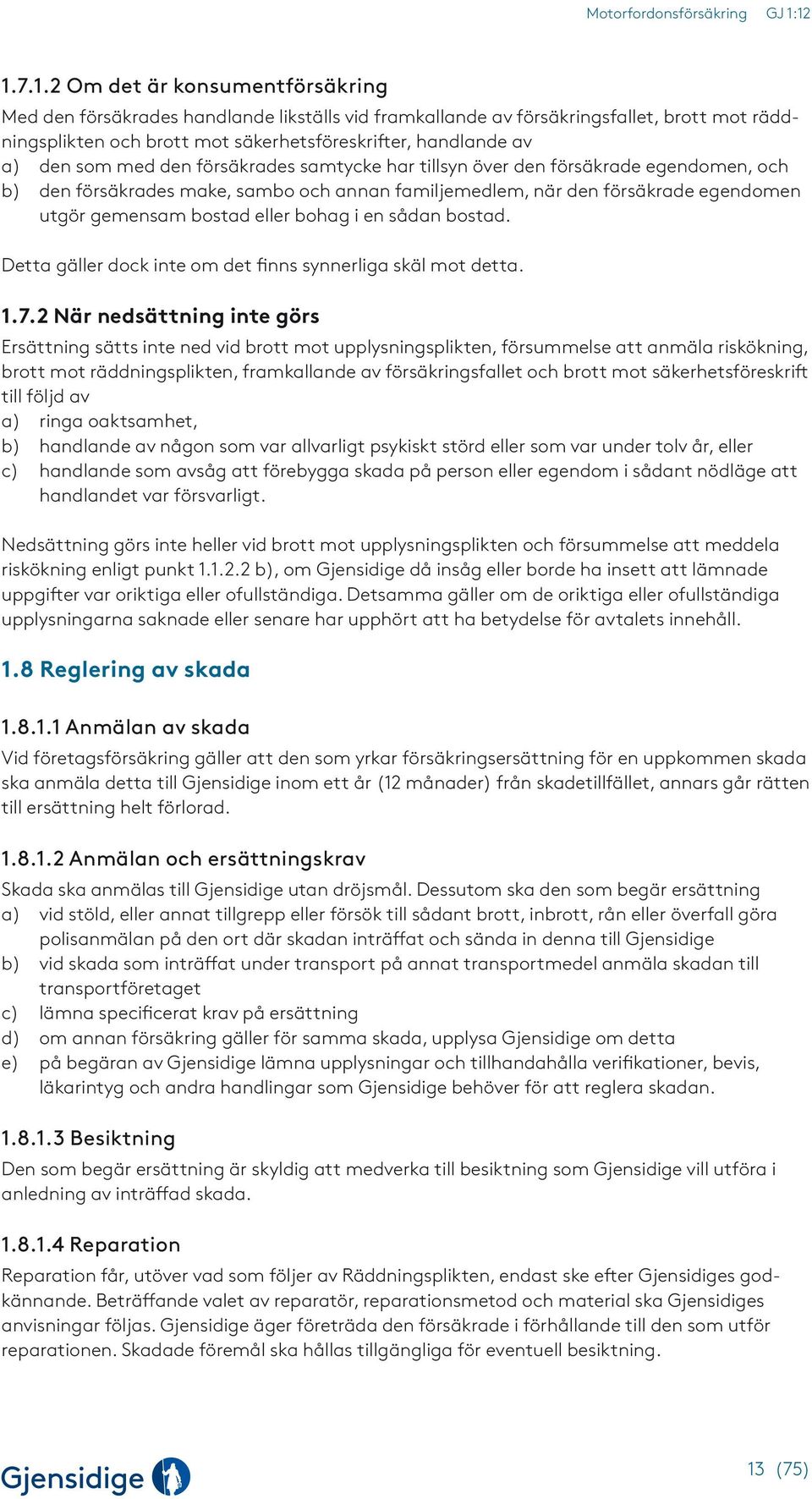 bohag i en sådan bostad. Detta gäller dock inte om det finns synnerliga skäl mot detta. 1.7.