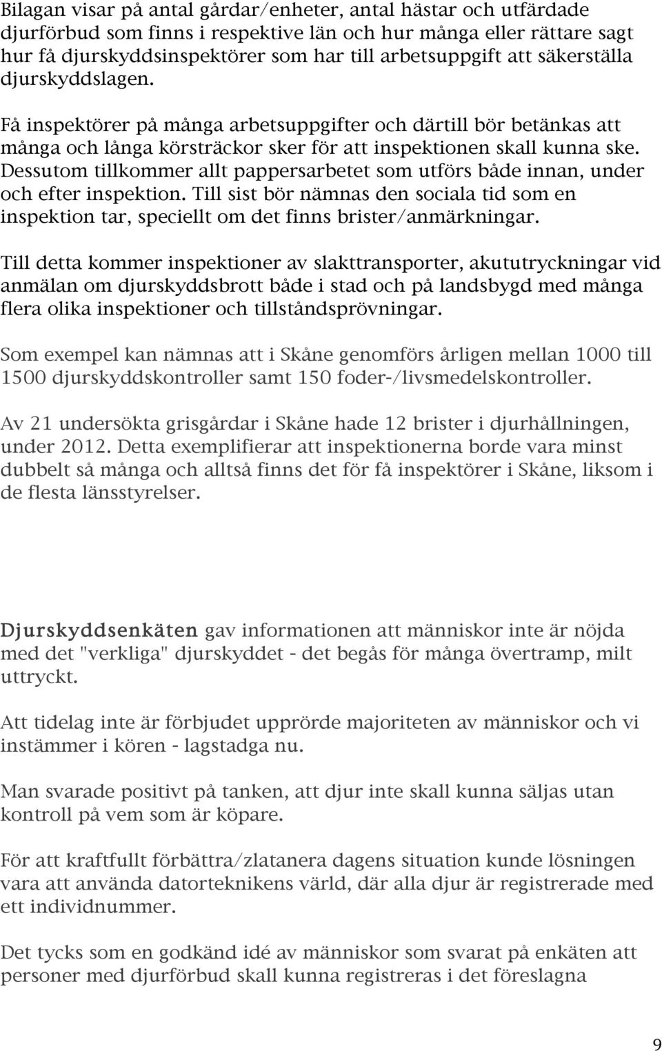 Dessutom tillkommer allt pappersarbetet som utförs både innan, under och efter inspektion. Till sist bör nämnas den sociala tid som en inspektion tar, speciellt om det finns brister/anmärkningar.