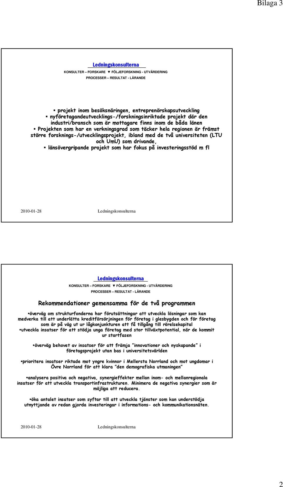 forsknings-/utvecklingsprojekt, ibland med de två universiteten (LTU och UmU) som drivande, länsövergripande projekt som har fokus på investeringsstöd m fl 2010-01-28 Ledningskonsulterna