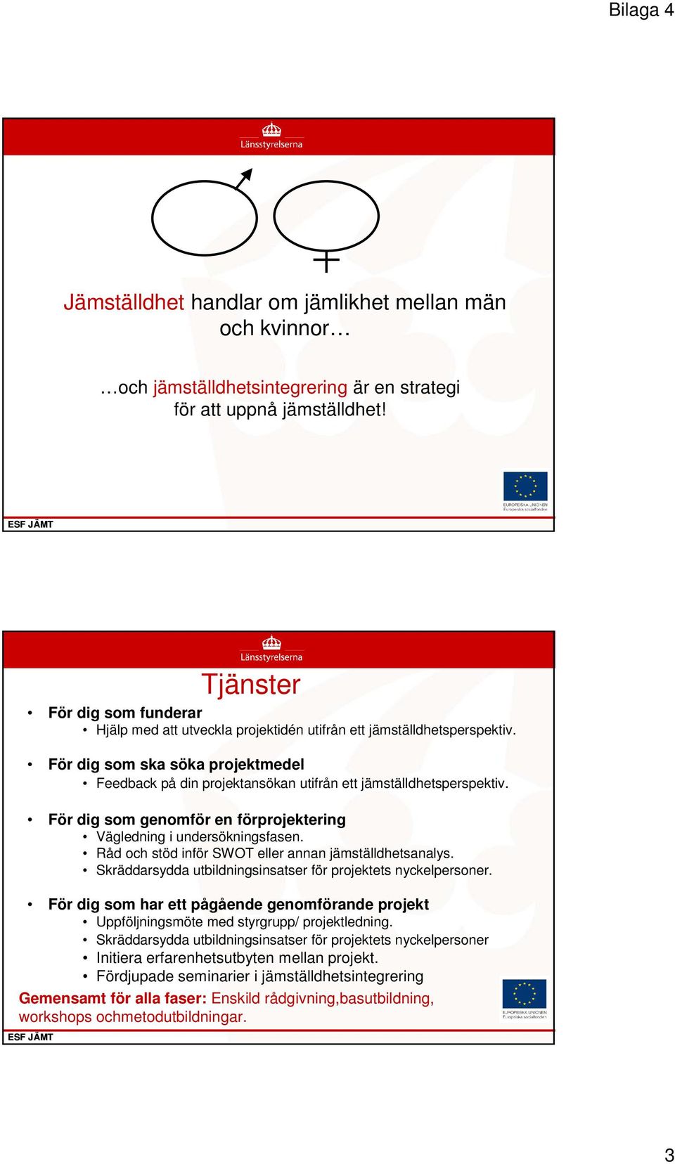 För dig som ska söka projektmedel Feedback på din projektansökan utifrån ett jämställdhetsperspektiv. För dig som genomför en förprojektering Vägledning i undersökningsfasen.