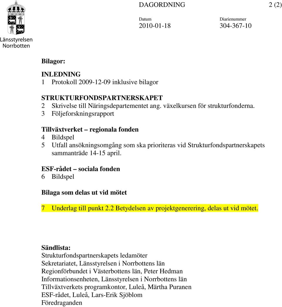 3 Följeforskningsrapport Tillväxtverket regionala fonden 4 Bildspel 5 Utfall ansökningsomgång som ska prioriteras vid Strukturfondspartnerskapets sammanträde 14-15 april.
