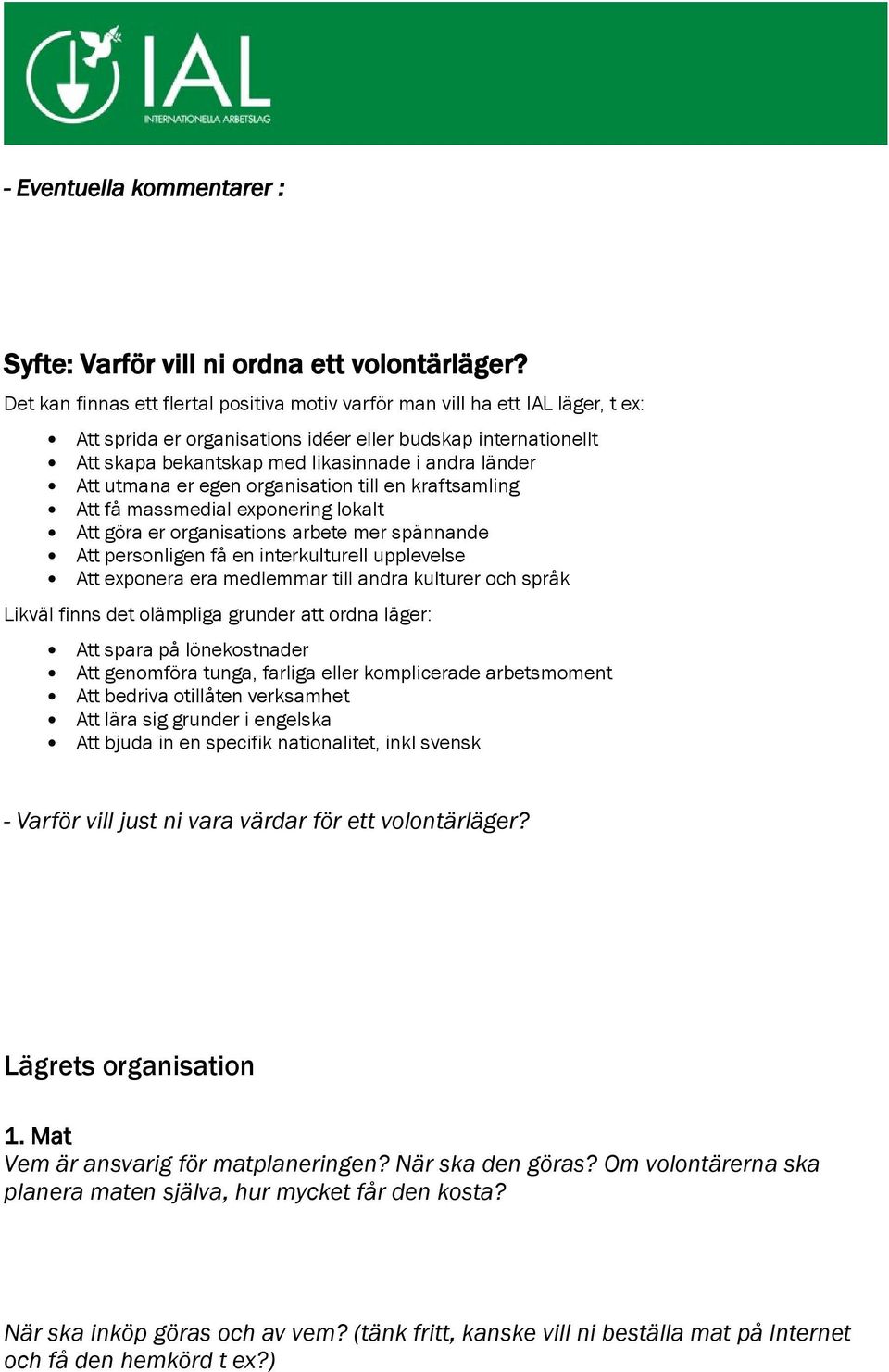 Att utmana er egen organisation till en kraftsamling Att få massmedial exponering lokalt Att göra er organisations arbete mer spännande Att personligen få en interkulturell upplevelse Att exponera