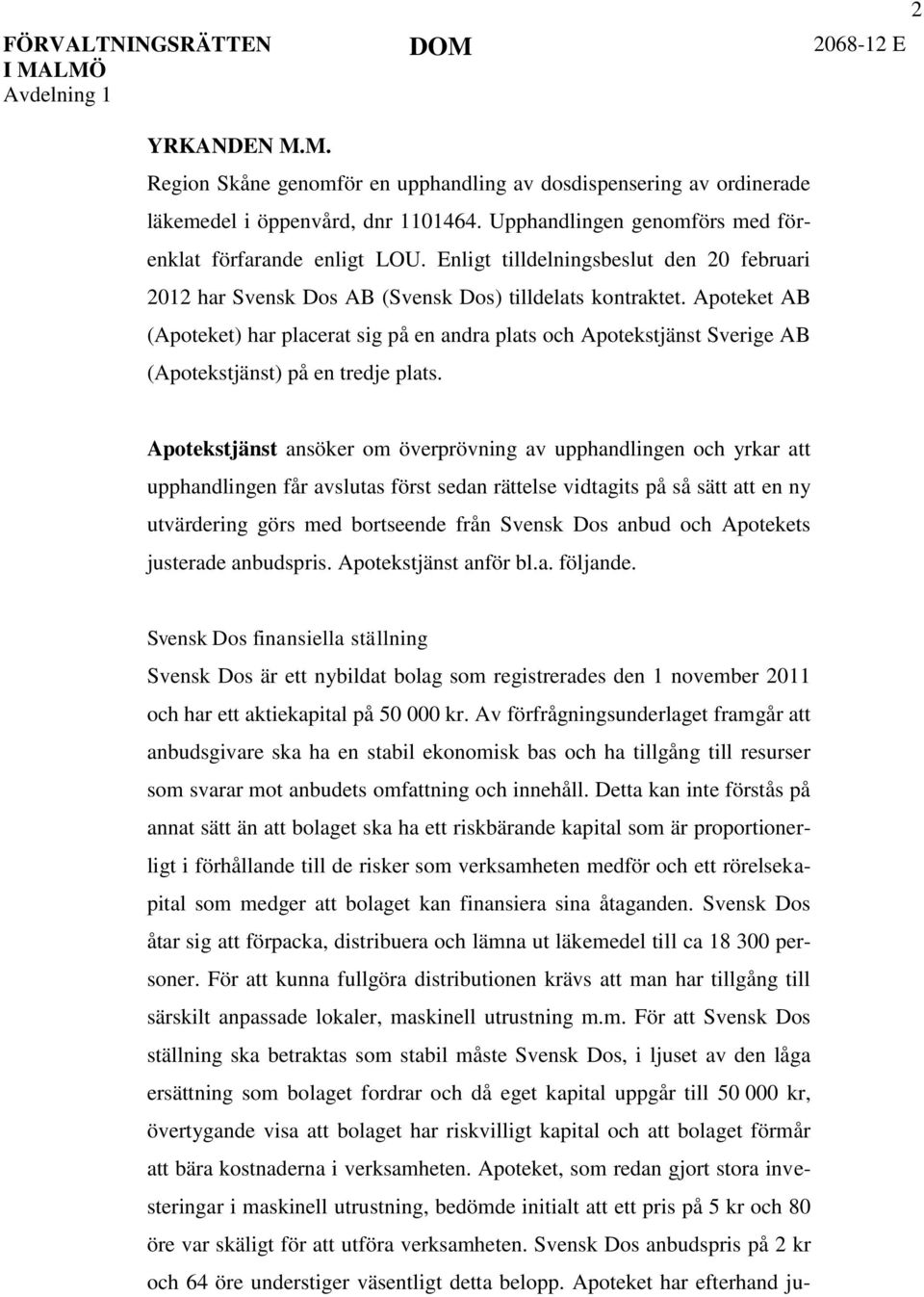 Apoteket AB (Apoteket) har placerat sig på en andra plats och Apotekstjänst Sverige AB (Apotekstjänst) på en tredje plats.