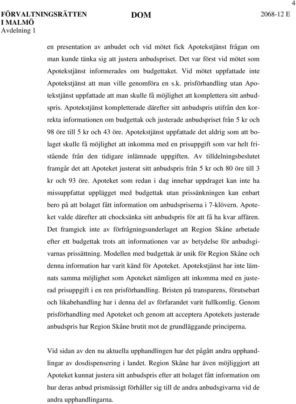 Apotekstjänst kompletterade därefter sitt anbudspris utifrån den korrekta informationen om budgettak och justerade anbudspriset från 5 kr och 98 öre till 5 kr och 43 öre.