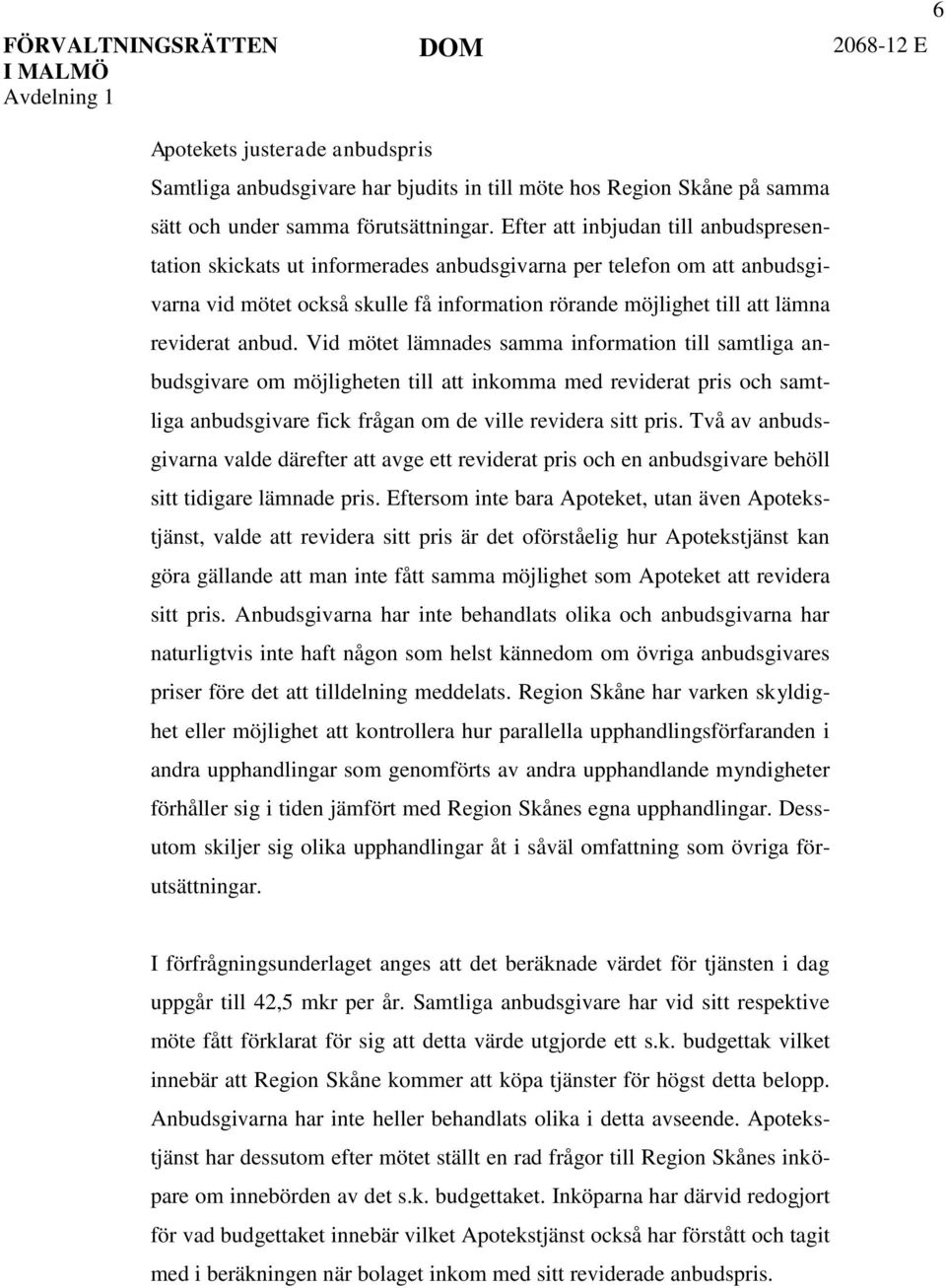 anbud. Vid mötet lämnades samma information till samtliga anbudsgivare om möjligheten till att inkomma med reviderat pris och samtliga anbudsgivare fick frågan om de ville revidera sitt pris.
