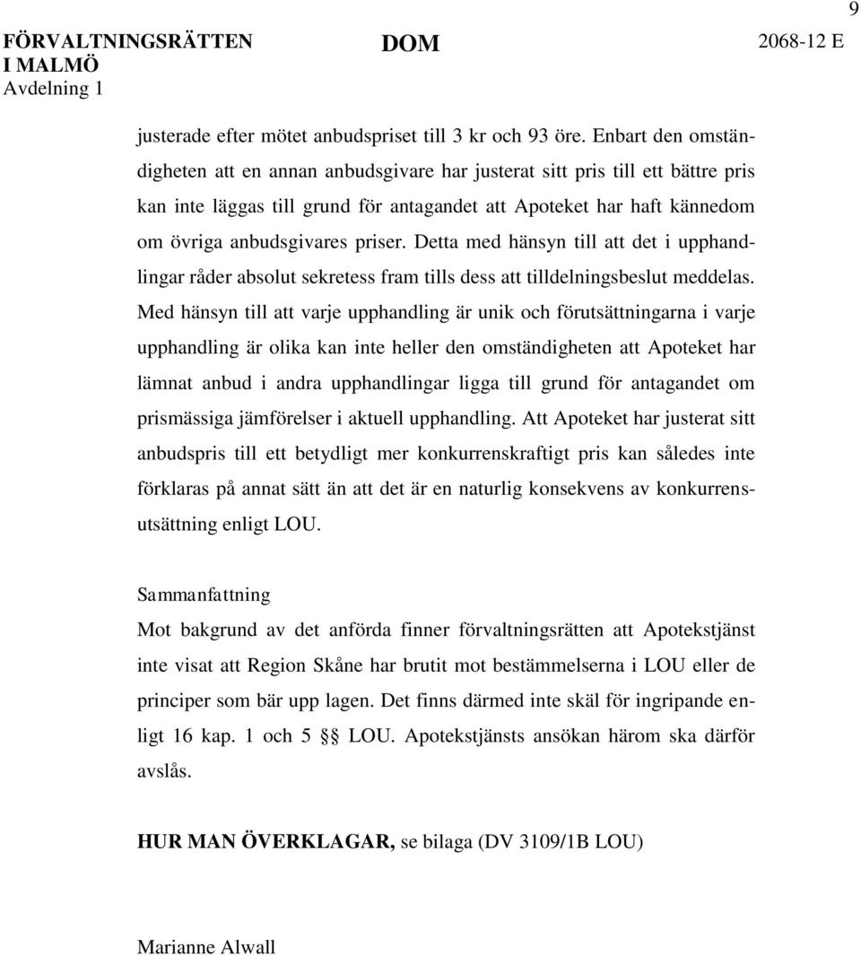 Detta med hänsyn till att det i upphandlingar råder absolut sekretess fram tills dess att tilldelningsbeslut meddelas.