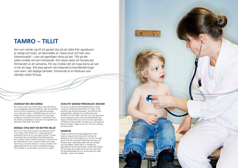 Inte bara genom våra löpande kundundersökningar utan även i det dagliga samtalet. Förtroende är en färskvara som ständigt måste förnyas.