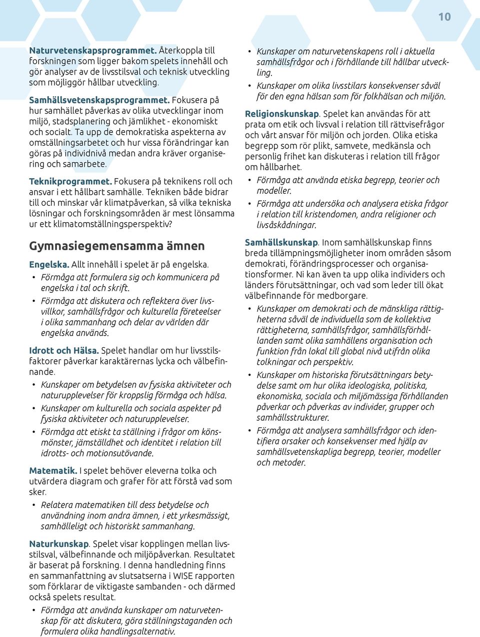 Ta upp de demokratiska aspekterna av omställningsarbetet och hur vissa förändringar kan göras på individnivå medan andra kräver organisering och samarbete. Teknikprogrammet.