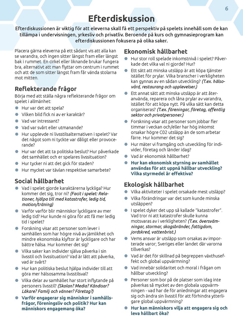 6 Placera gärna eleverna på ett sådant vis att alla kan se varandra, och ingen sitter längst fram eller längst bak i rummet.