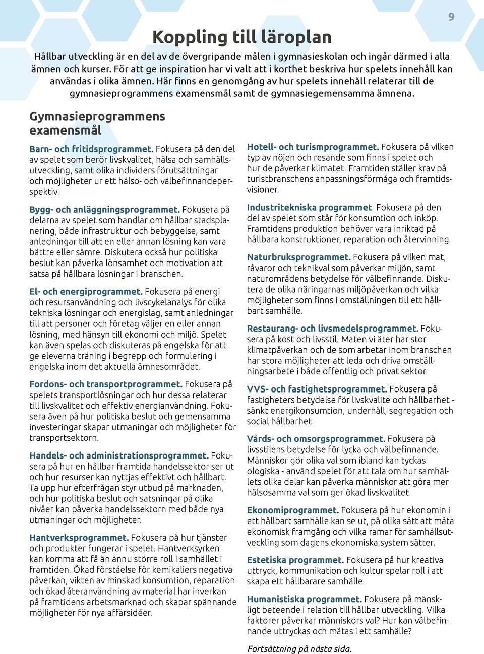 Här finns en genomgång av hur spelets innehåll relaterar till de gymnasieprogrammens examensmål samt de gymnasiegemensamma ämnena. 9 Gymnasieprogrammens examensmål Barn- och fritidsprogrammet.