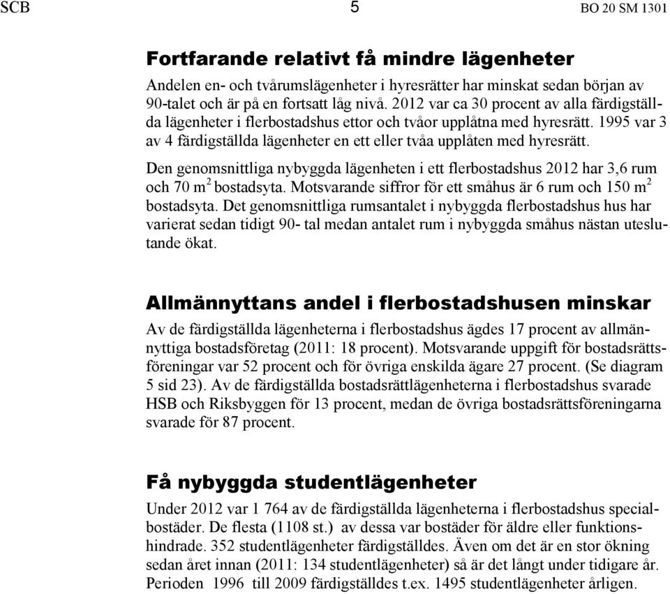 Den genomsnittliga nybyggda lägenheten i ett flerbostadshus 2012 har 3,6 rum och 70 m 2 bostadsyta. Motsvarande siffror för ett småhus är 6 rum och 150 m 2 bostadsyta.