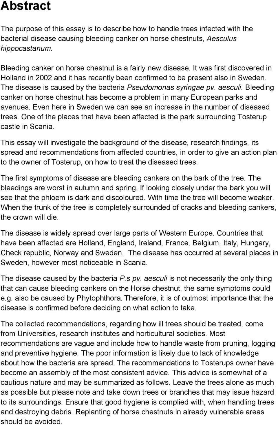 The disease is caused by the bacteria Pseudomonas syringae pv. aesculi. Bleeding canker on horse chestnut has become a problem in many European parks and avenues.