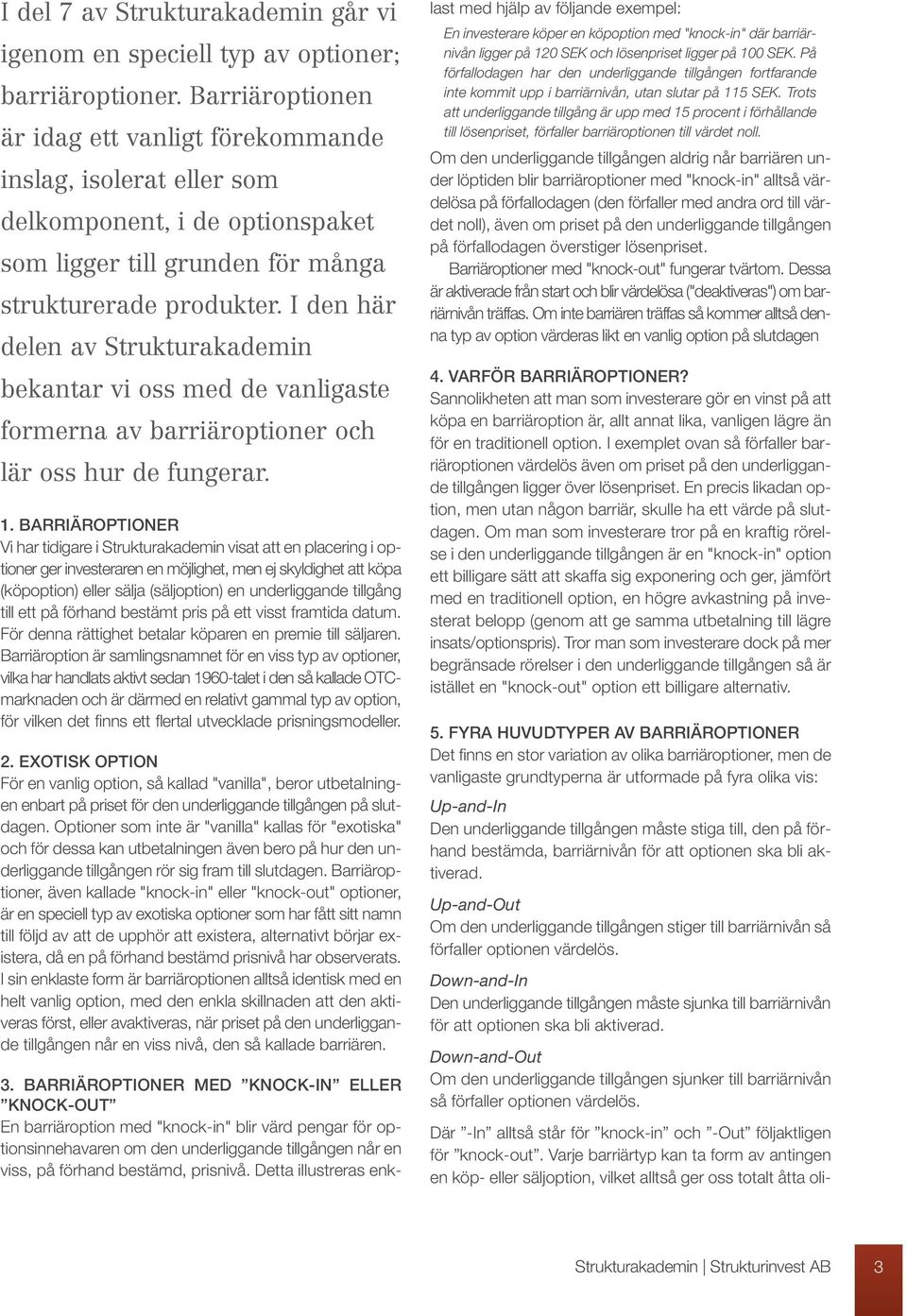 I den här delen av Strukturakademin bekantar vi oss med de vanligaste formerna av barriäroptioner och lär oss hur de fungerar. 1.