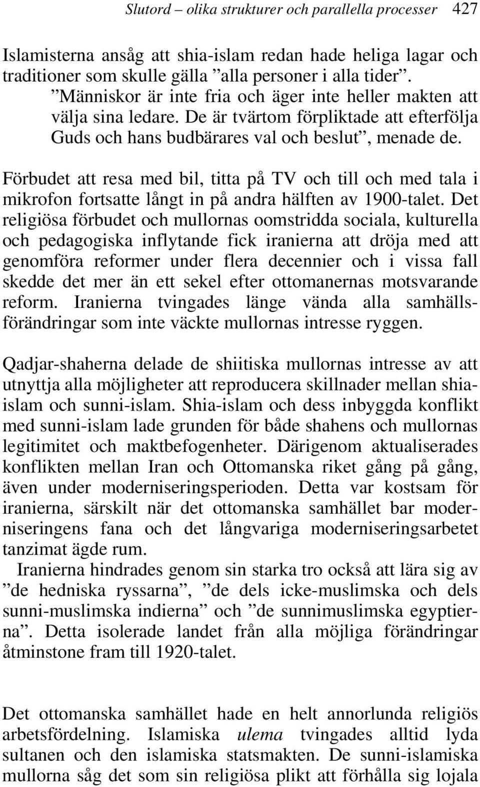 Förbudet att resa med bil, titta på TV och till och med tala i mikrofon fortsatte långt in på andra hälften av 1900-talet.