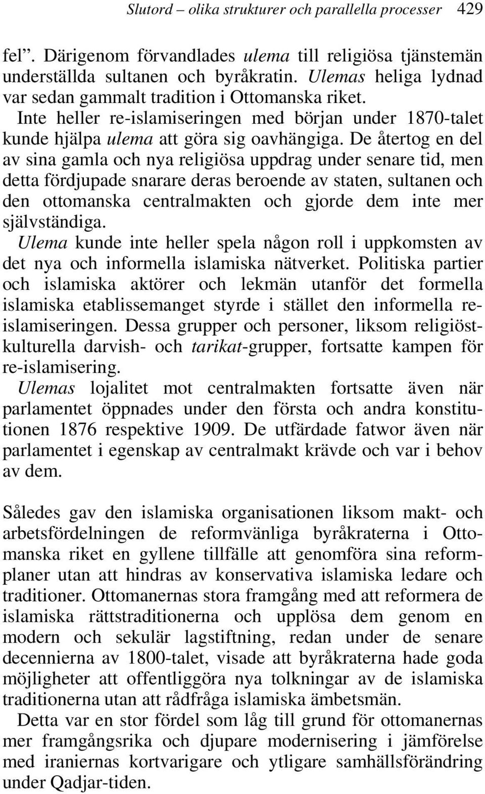 De återtog en del av sina gamla och nya religiösa uppdrag under senare tid, men detta fördjupade snarare deras beroende av staten, sultanen och den ottomanska centralmakten och gjorde dem inte mer