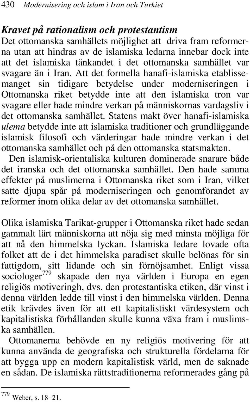 Att det formella hanafi-islamiska etablissemanget sin tidigare betydelse under moderniseringen i Ottomanska riket betydde inte att den islamiska tron var svagare eller hade mindre verkan på