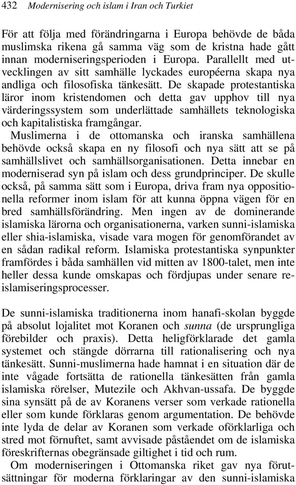 De skapade protestantiska läror inom kristendomen och detta gav upphov till nya värderingssystem som underlättade samhällets teknologiska och kapitalistiska framgångar.