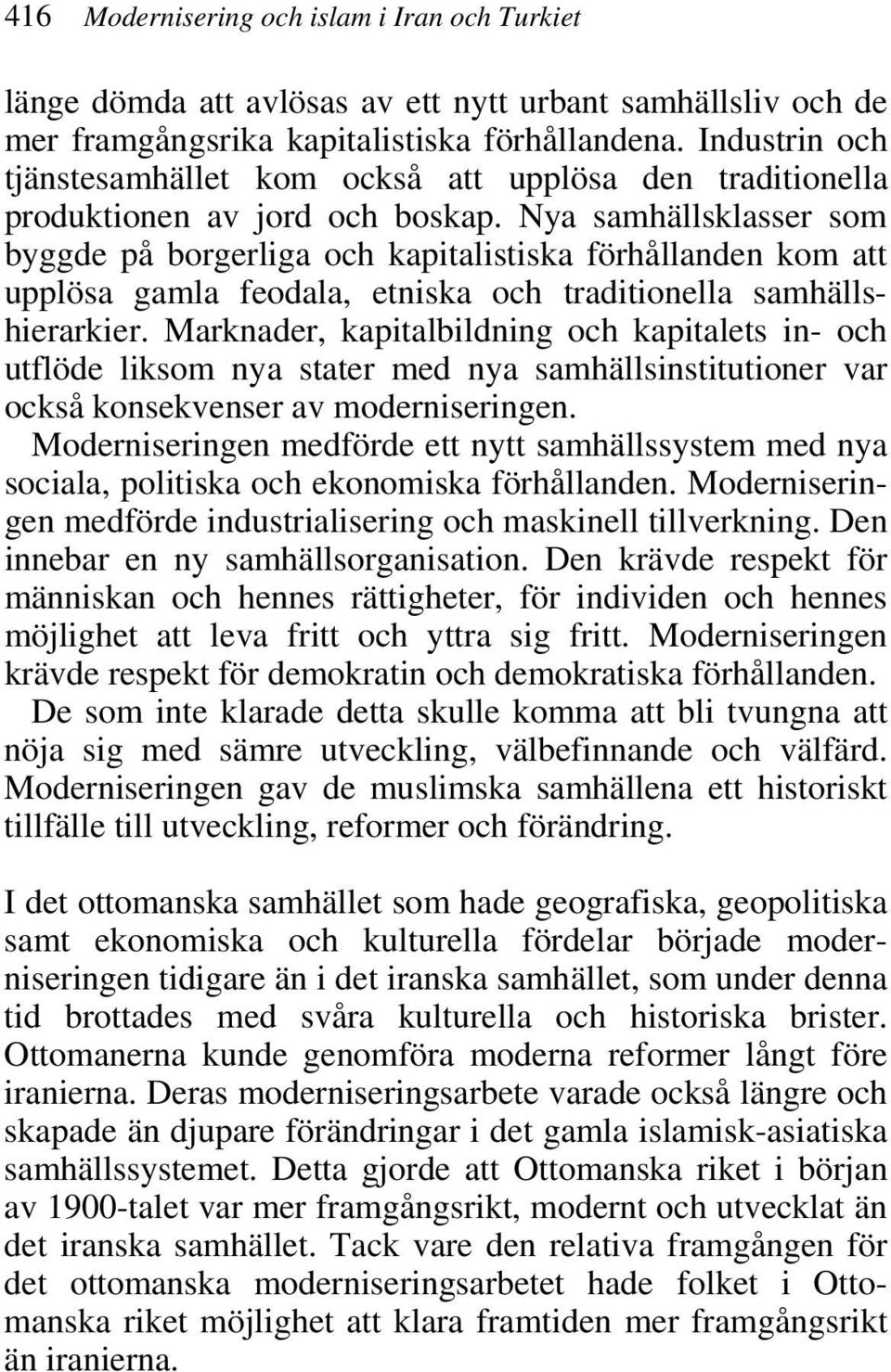 Nya samhällsklasser som byggde på borgerliga och kapitalistiska förhållanden kom att upplösa gamla feodala, etniska och traditionella samhällshierarkier.