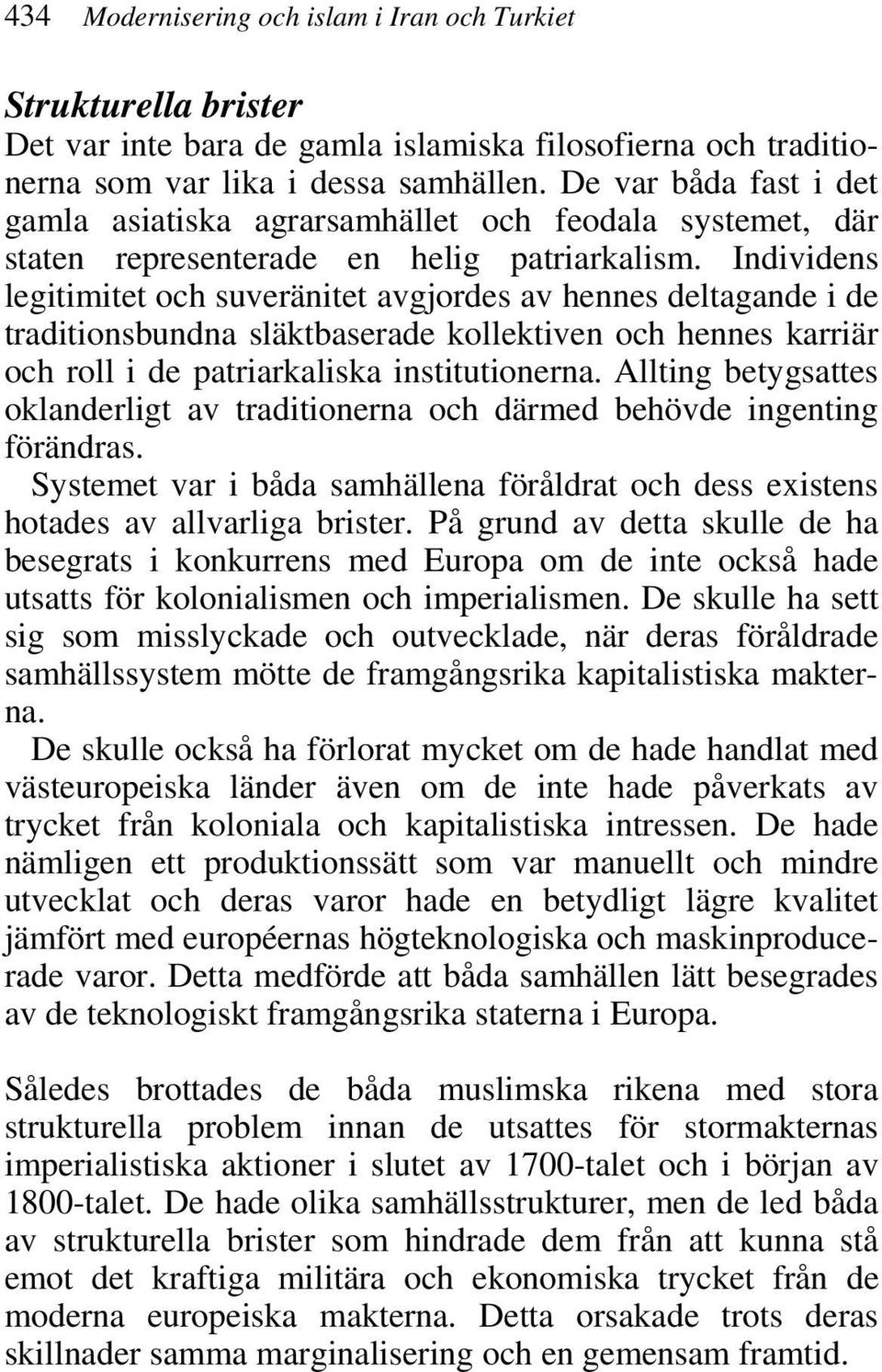 Individens legitimitet och suveränitet avgjordes av hennes deltagande i de traditionsbundna släktbaserade kollektiven och hennes karriär och roll i de patriarkaliska institutionerna.