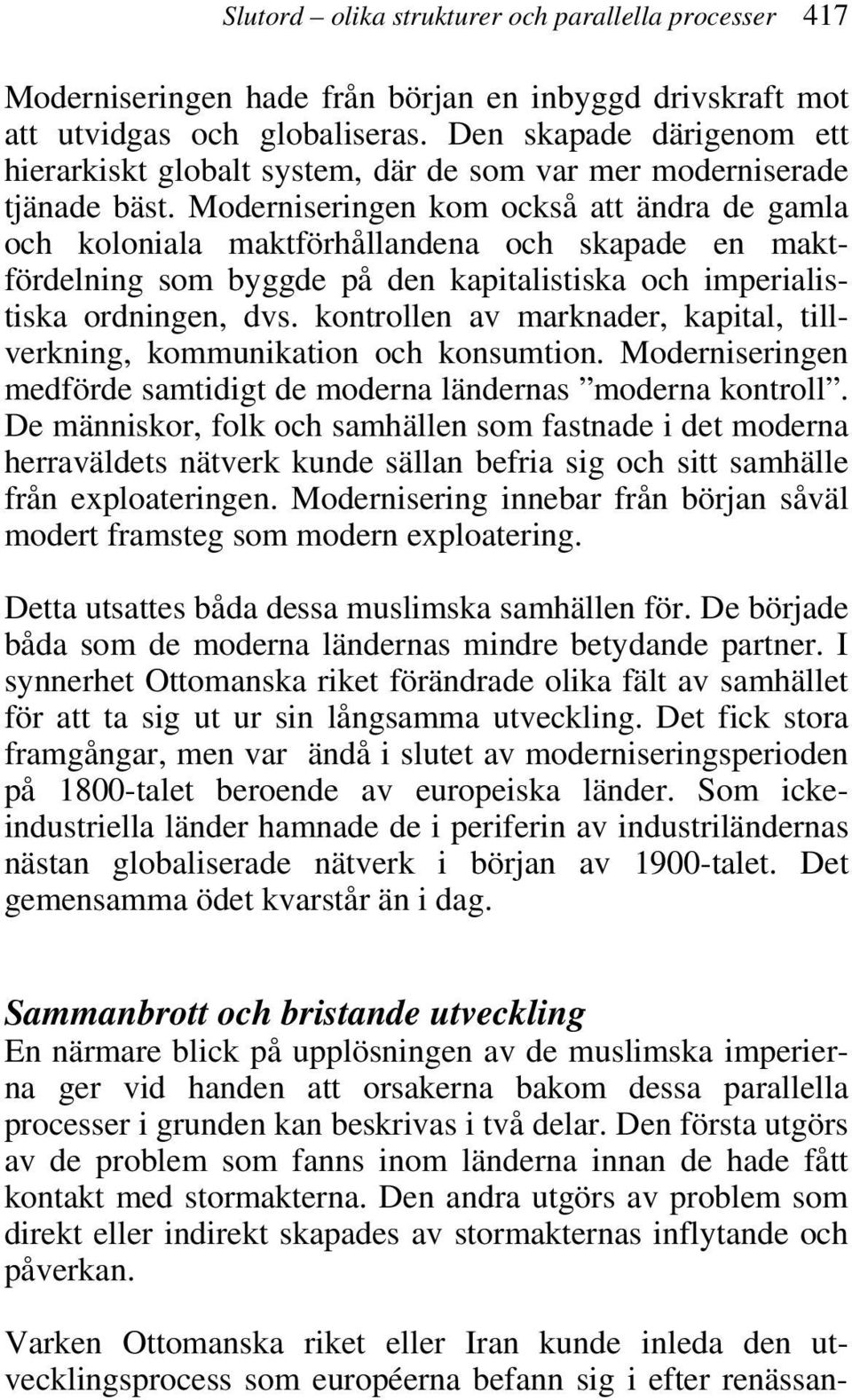 Moderniseringen kom också att ändra de gamla och koloniala maktförhållandena och skapade en maktfördelning som byggde på den kapitalistiska och imperialistiska ordningen, dvs.