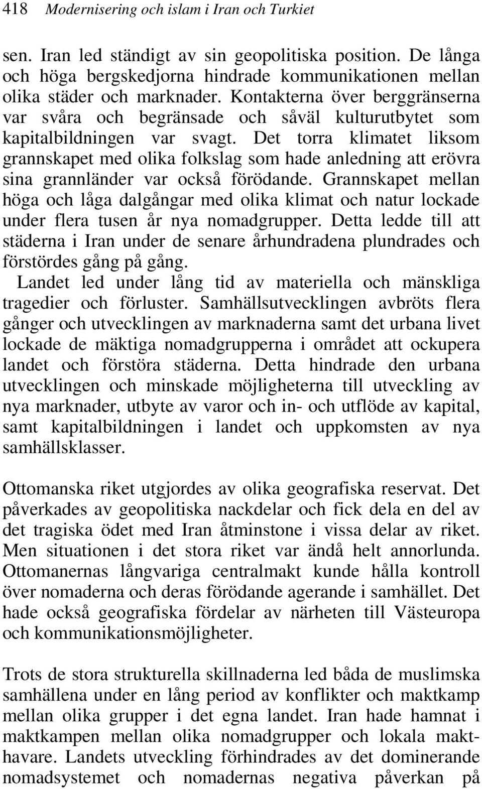 Det torra klimatet liksom grannskapet med olika folkslag som hade anledning att erövra sina grannländer var också förödande.