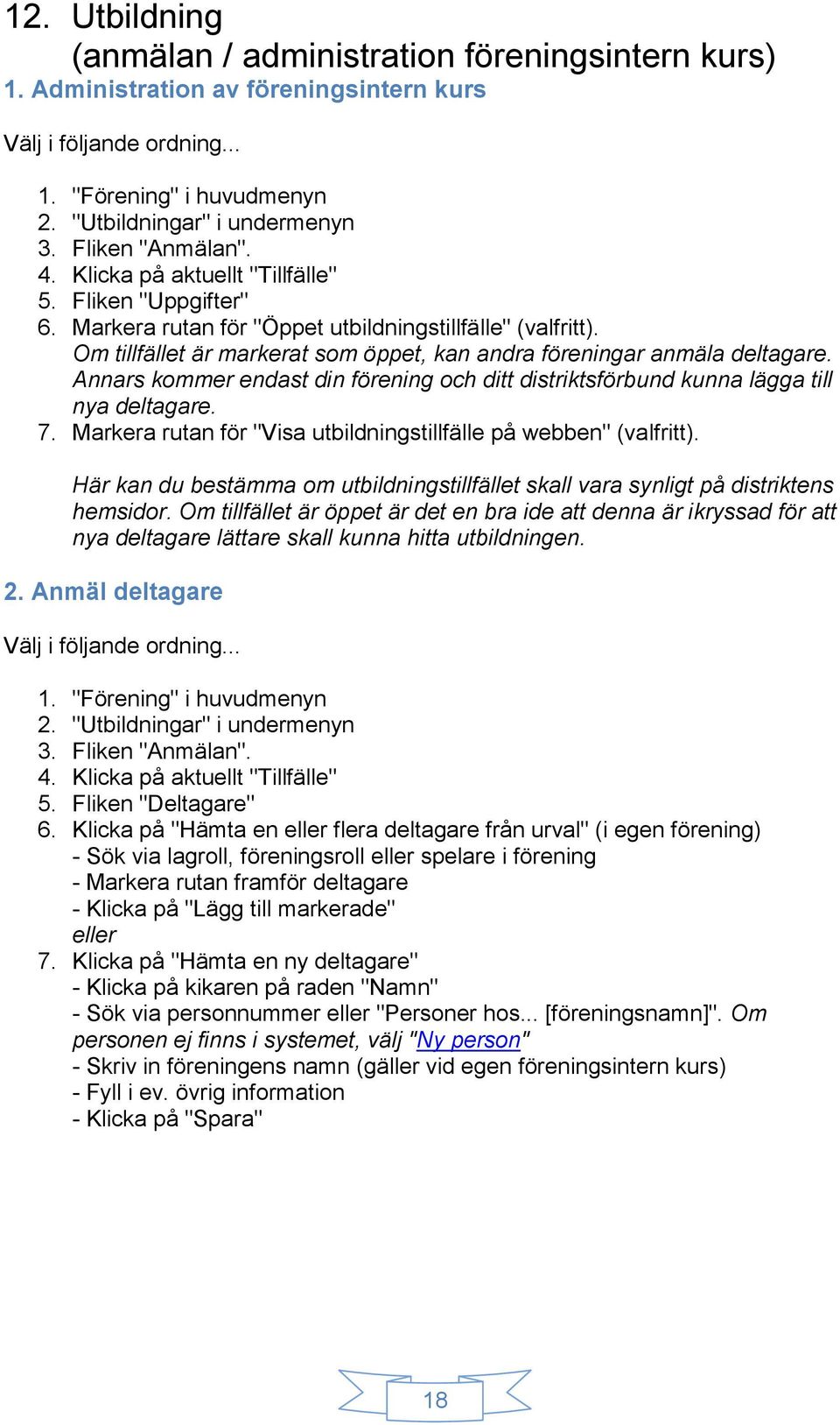 Annars kommer endast din förening och ditt distriktsförbund kunna lägga till nya deltagare. 7. Markera rutan för "Visa utbildningstillfälle på webben" (valfritt).