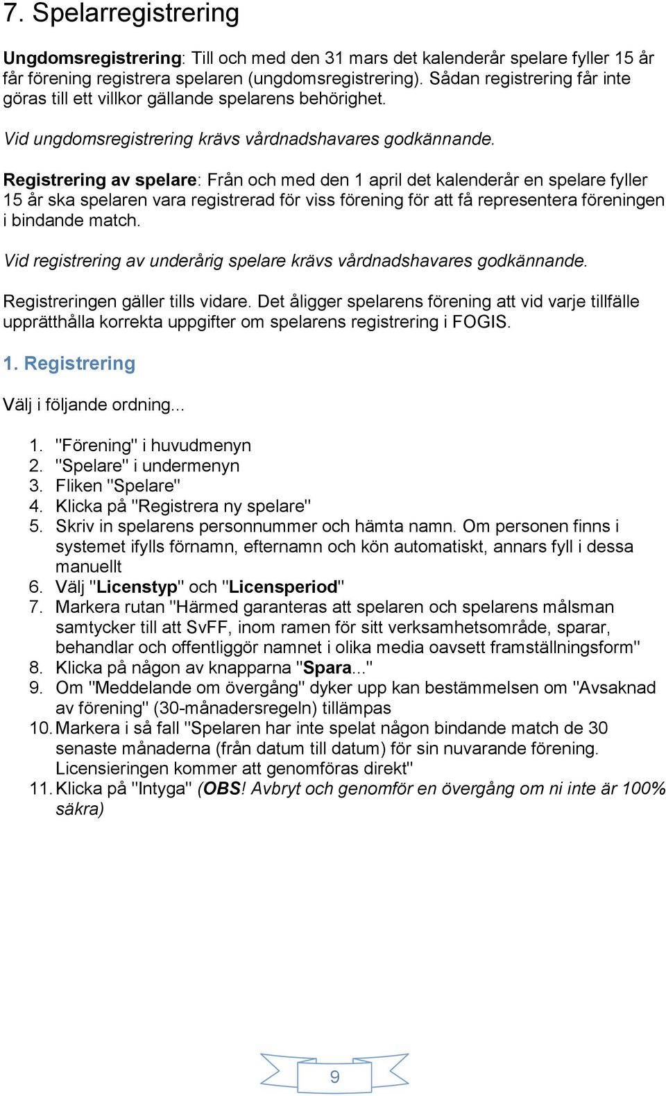 Registrering av spelare: Från och med den 1 april det kalenderår en spelare fyller 15 år ska spelaren vara registrerad för viss förening för att få representera föreningen i bindande match.