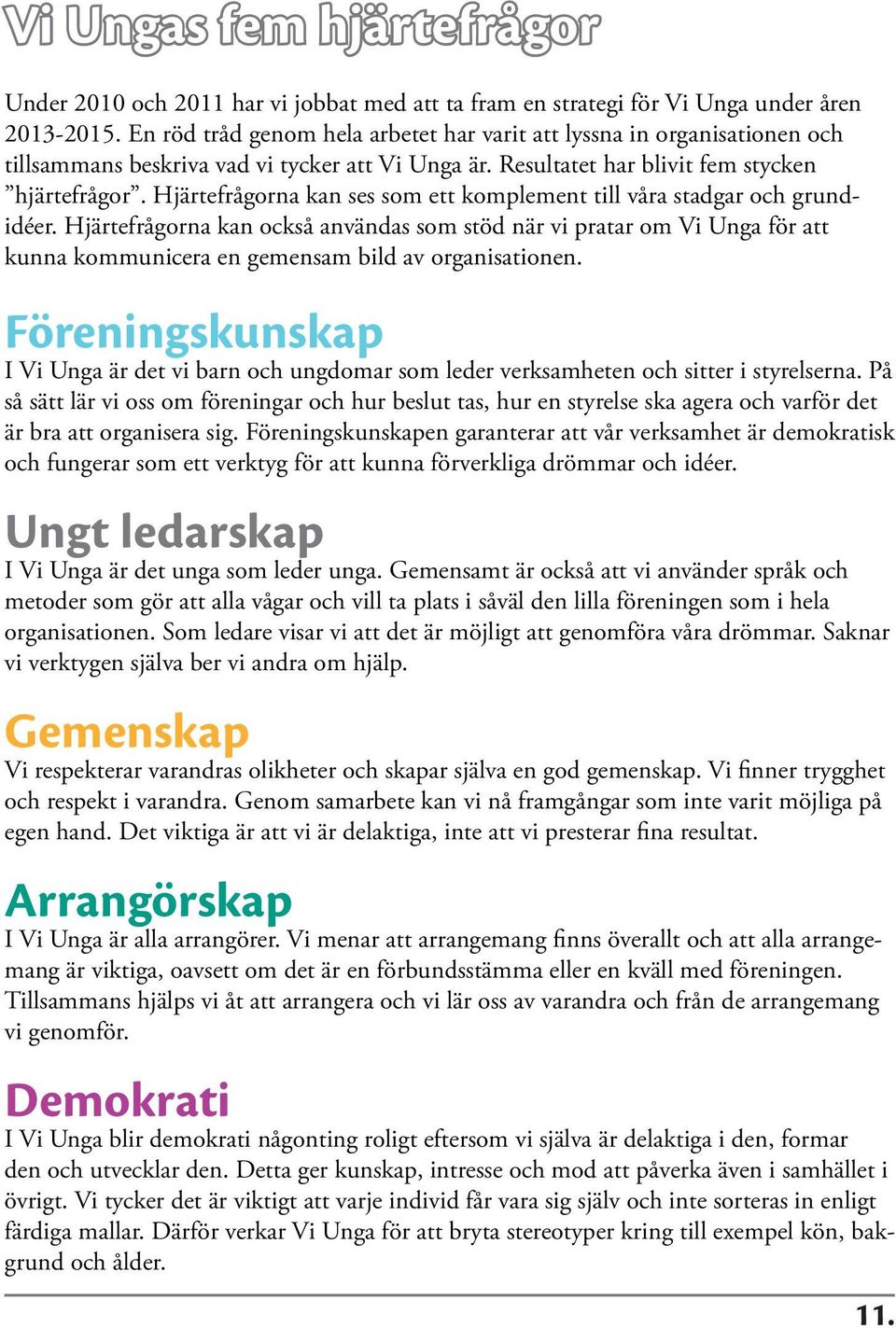 Hjärtefrågorna kan ses som ett komplement till våra stadgar och grundidéer.