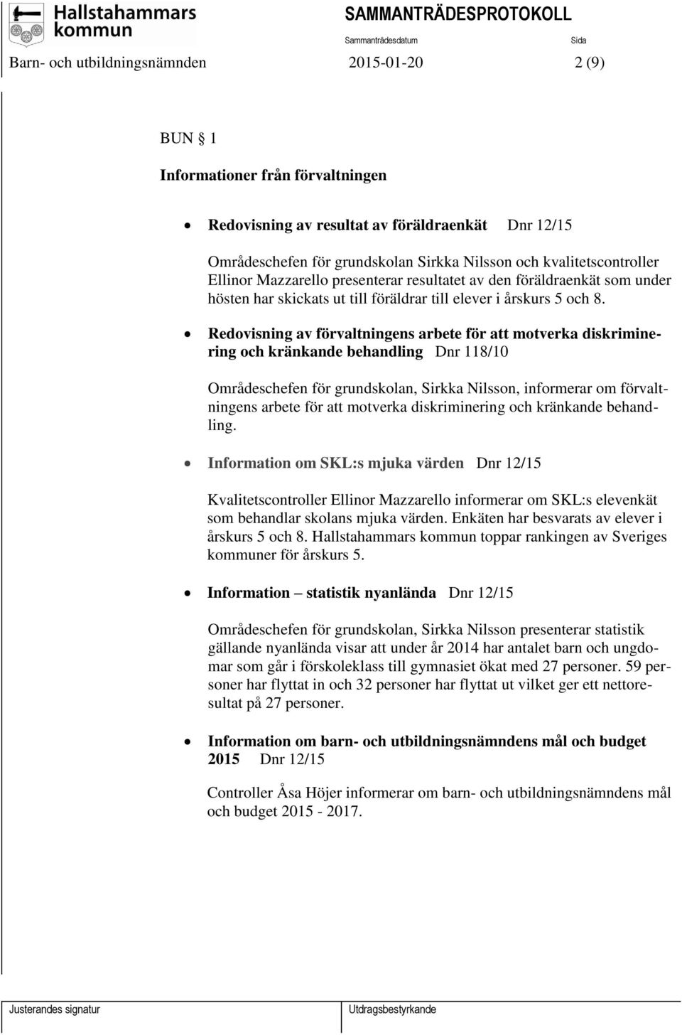 Redovisning av förvaltningens arbete för att motverka diskriminering och kränkande behandling Dnr 118/10 Områdeschefen för grundskolan, Sirkka Nilsson, informerar om förvaltningens arbete för att