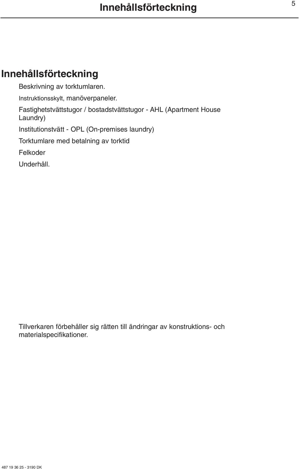 Fastighetstvättstugor / bostadstvättstugor - AHL (Apartment House Laundry) Institutionstvätt - OPL