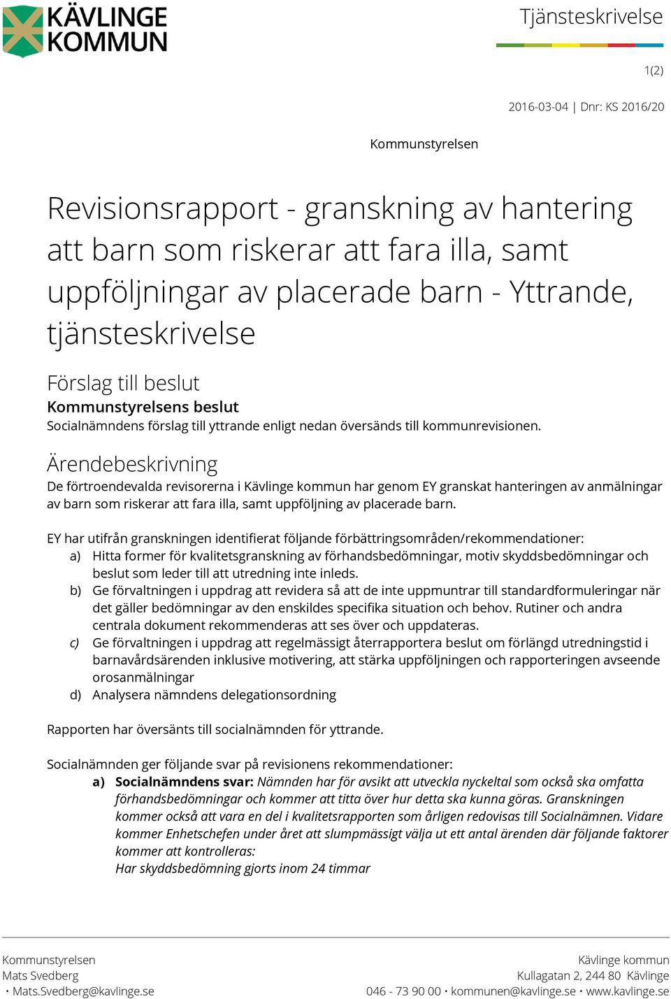 Ärendebeskrivning De förtroendevalda revisorerna i Kävlinge kommun har genom EY granskat hanteringen av anmälningar av barn som riskerar att fara illa, samt uppföljning av placerade barn.