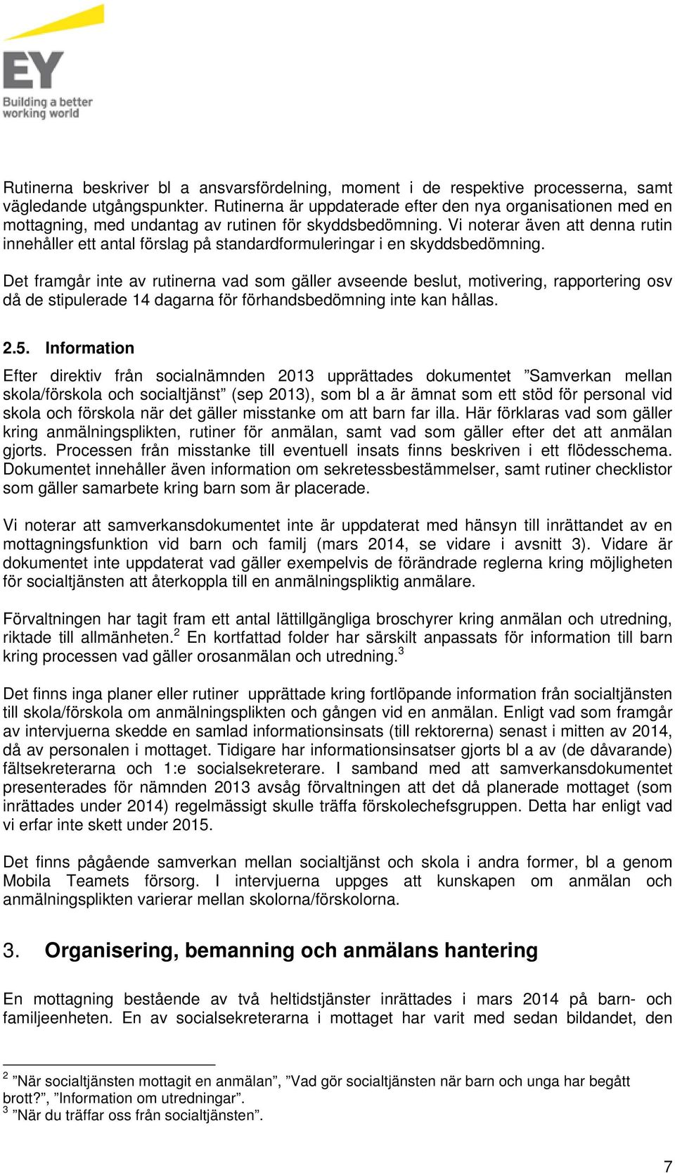Vi noterar även att denna rutin innehåller ett antal förslag på standardformuleringar i en skyddsbedömning.