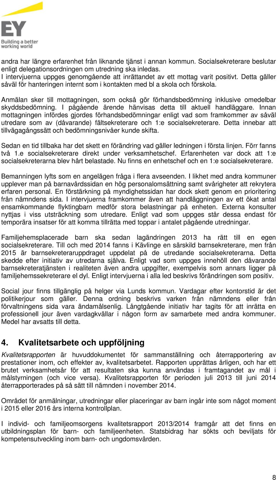 Anmälan sker till mottagningen, som också gör förhandsbedömning inklusive omedelbar skyddsbedömning. I pågående ärende hänvisas detta till aktuell handläggare.