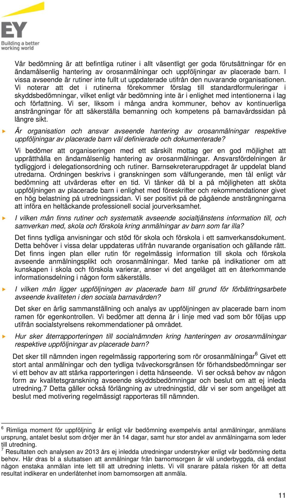 Vi noterar att det i rutinerna förekommer förslag till standardformuleringar i skyddsbedömningar, vilket enligt vår bedömning inte är i enlighet med intentionerna i lag och författning.